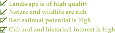 Nature and wildlife are rich Landscape is of high quality Recreational potential is high Cultural and historical interest is high