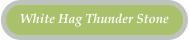White Hag Thunder Stone